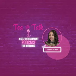 Tea And Talk: A Self Development Podcast for Wifehood artwork