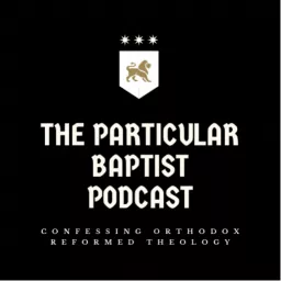 The Particular Baptist Podcast