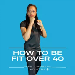 How To Be Fit Over 40: Midlife Conversations with Hicunni Podcast artwork
