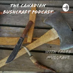 The Canadian Bushcraft Podcast, With Caleb Musgrave artwork