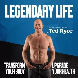 Legendary Life | Transform Your Body, Upgrade Your Health & Live Your Best Life Podcast artwork