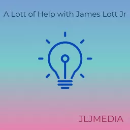 A Lott Of Help with James Lott Jr Podcast artwork
