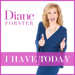 I HAVE TODAY with Diane Forster