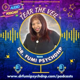 TEAR the VEIL™ with DR. FUMI, PSYCHDNP Podcast artwork