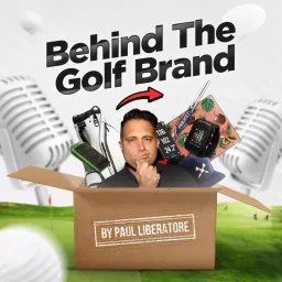 Behind the Golf Brand Podcast with Paul Liberatore artwork
