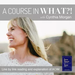 A Course in What?! A Course in Miracles with Cynthia Morgan Podcast artwork