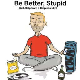 Be Better, Stupid