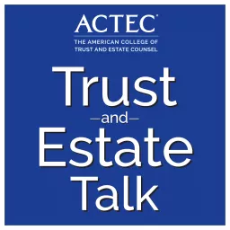 ACTEC Trust & Estate Talk Podcast artwork