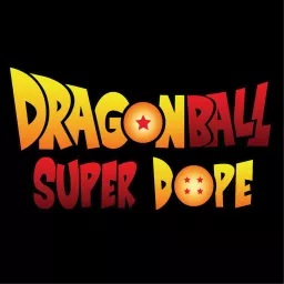 Dragon Ball Super Dope - A Dragon Ball Podcast artwork