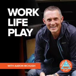Work Life Play with Aaron McHugh Podcast artwork