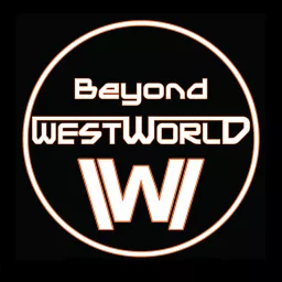 Beyond Westworld – Deciphering HBO's Westworld Podcast artwork