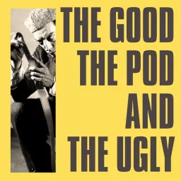 The Good, The Pod and The Ugly Podcast artwork