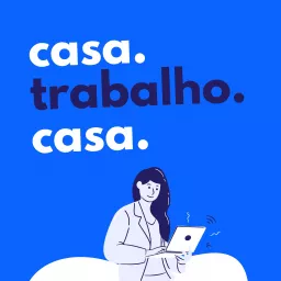 Casa Trabalho Casa Podcast artwork