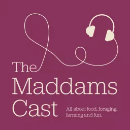 The Maddams-cast - all about food, foraging, people and the planet.