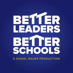 The Better Leaders Better Schools Podcast with Daniel Bauer artwork