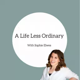 A Life Less Ordinary with Sophie Elwes Podcast artwork