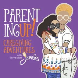 Parenting UP! Caregiving adventures with comedian J Smiles Podcast artwork