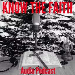 Know The Faith - Traditional Catholic Lessons and Prayers Podcast artwork