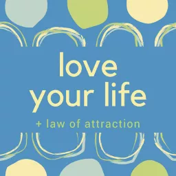 Love Your Life + Law of Attraction Podcast artwork
