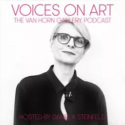 Voices On Art - The VAN HORN Gallery Podcast | hosted by Daniela Steinfeld