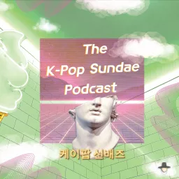 The K-Pop Sundae Podcast