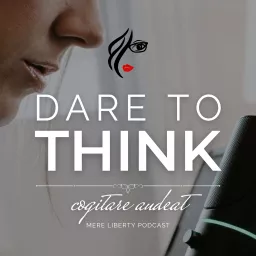 Dare to Think | Mere Liberty Podcast