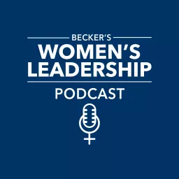 Becker’s Women’s Leadership Podcast artwork