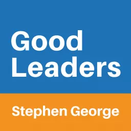 Good Leaders with Stephen George Podcast artwork