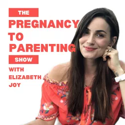 The Pregnancy to Parenting Show with Elizabeth Joy Podcast artwork