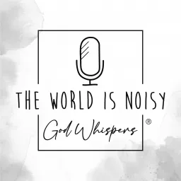 The World Is Noisy – God Whispers® Podcast artwork