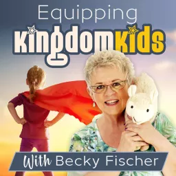 Equipping Kingdom Kids with Becky Fischer Podcast artwork