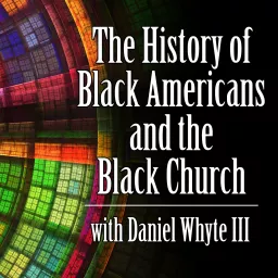 The History of Black Americans and the Black Church Podcast artwork