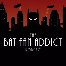 The Bat Fan Addict Podcast