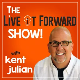 The Live It Forward Show with Kent Julian | Success | High Performance | Personal Development | E+R=O | Professional Speaker | Online Business Podcast artwork