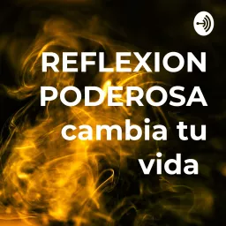 REFLEXION PODEROSA cambia tu vida Podcast artwork