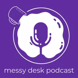 The Messy Desk Podcast