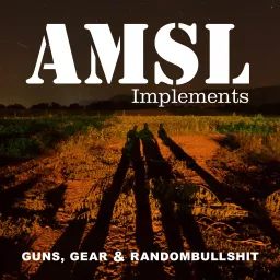 AMSL Implements: Guns, Gear and Randombullshit Podcast artwork