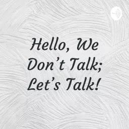 Hello, We Don't Talk; Let's Talk!