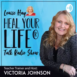 Heal Your Life Talk Radio Show with Victoria Johnson, Heal Your Life Trainer and Coach Trainer Podcast artwork