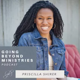Going Beyond Ministries with Priscilla Shirer Podcast artwork