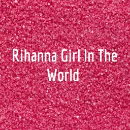 Rihanna Girl In The World Podcast artwork
