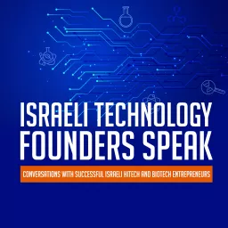 Israeli Technology Founders Speak: Conversations with Successful Israeli Hitech and Biotech Entrepreneurs Podcast artwork