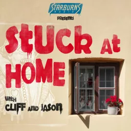 Stuck At Home with Cliff and Jason Presented by Starburns Audio Podcast artwork