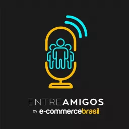 Entre Amigos by E-Commerce Brasil Podcast artwork