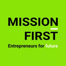 Mission First - Entrepreneurs for future Podcast artwork