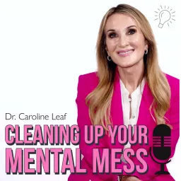 CLEANING UP YOUR MENTAL MESS with Dr. Caroline Leaf Podcast artwork