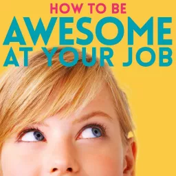 How to Be Awesome at Your Job Podcast artwork