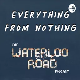 Everything From Nothing: The Waterloo Road Podcast artwork