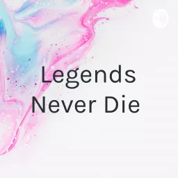 Legends Never Die Podcast artwork