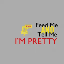 Feed Me and Tell Me I'm Pretty Podcast artwork